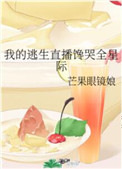 我的逃生直播馋哭全星际 芒果眼镜娘
